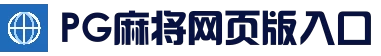 PG麻将网页版入口 - 热门游艺中心