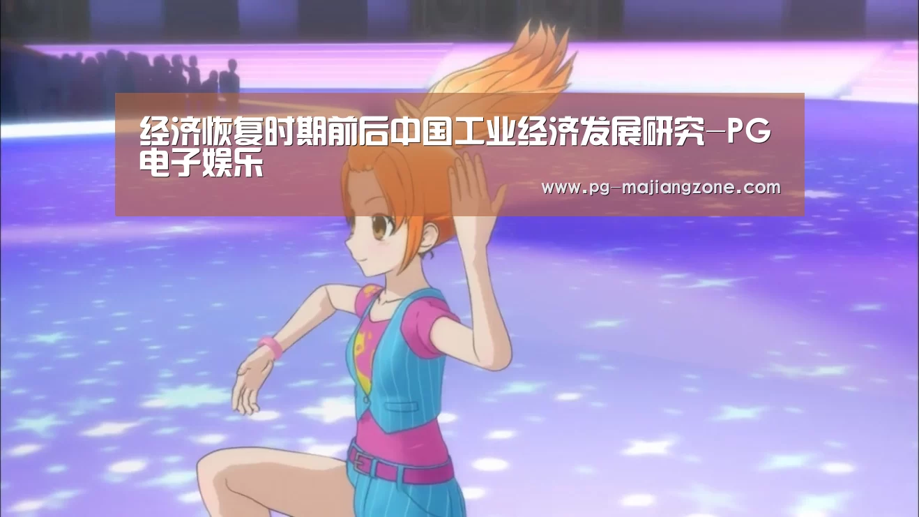 经济恢复时期前后中国工业经济发展研究-PG电子娱乐(图1) PG电子娱乐