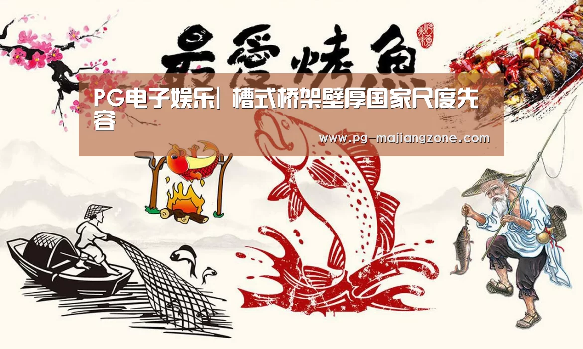 PG电子娱乐|
槽式桥架壁厚国家尺度先容(图1) PG麻将APP下载